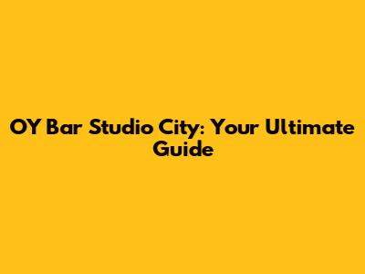 OY Bar Studio City: Your Ultimate Guide