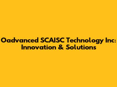 Oadvanced SCAISC Technology Inc: Innovation & Solutions