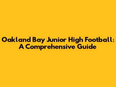 Oakland Bay Junior High Football: A Comprehensive Guide