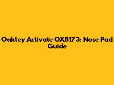 Oakley Activate OX8173: Nose Pad Guide