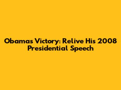 Obama's Victory: Relive His 2008 Presidential Speech
