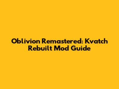 Oblivion Remastered: Kvatch Rebuilt Mod Guide