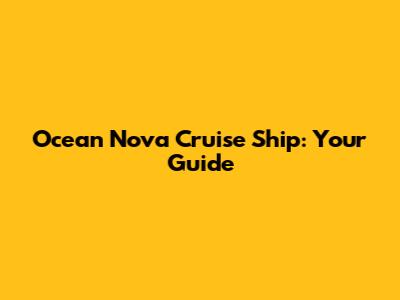Ocean Nova Cruise Ship: Your Guide