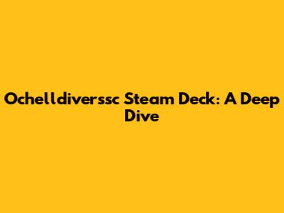 Ochelldiverssc Steam Deck: A Deep Dive