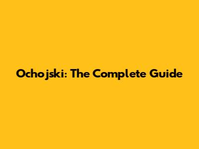 Ochojski: The Complete Guide