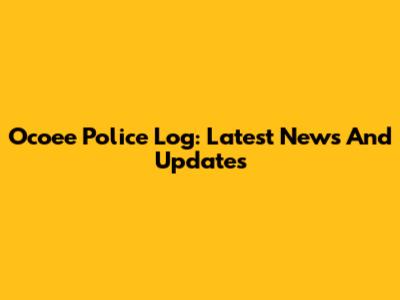Ocoee Police Log: Latest News And Updates