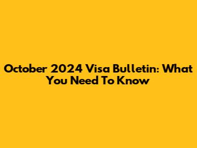 October 2024 Visa Bulletin: What You Need To Know