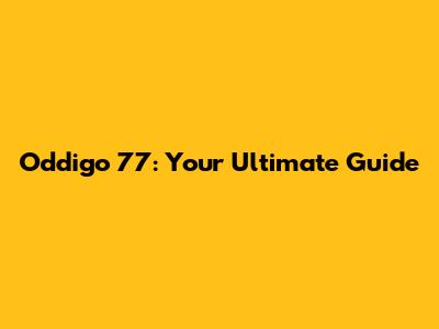Oddigo 77: Your Ultimate Guide