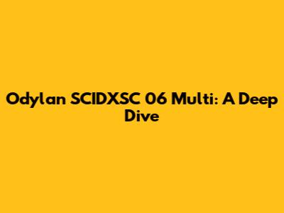 Odylan SCIDXSC 06 Multi: A Deep Dive