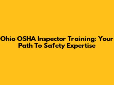 Ohio OSHA Inspector Training: Your Path To Safety Expertise