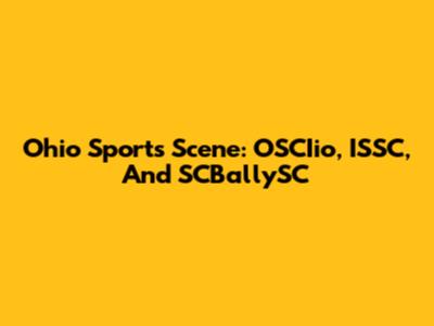 Ohio Sports Scene: OSCIio, ISSC, And SCBallySC