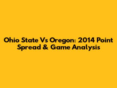 Ohio State Vs Oregon: 2014 Point Spread & Game Analysis