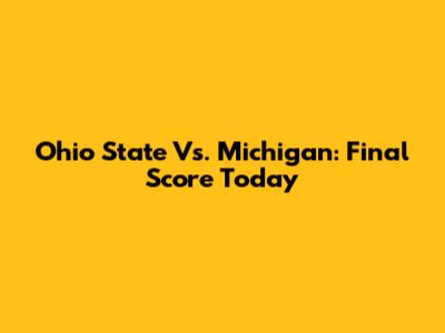 Ohio State Vs. Michigan: Final Score Today
