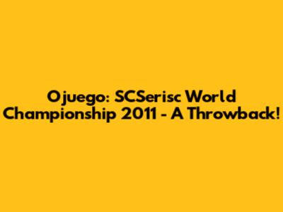 Ojuego: SCSerisc World Championship 2011 - A Throwback!