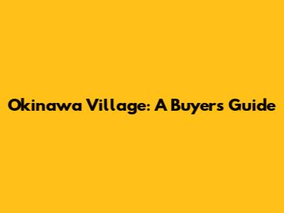 Okinawa Village: A Buyer's Guide