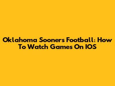 Oklahoma Sooners Football: How To Watch Games On IOS