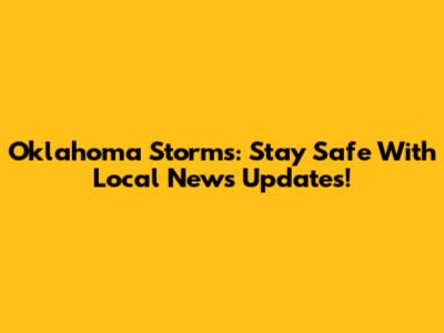 Oklahoma Storms: Stay Safe With Local News Updates!