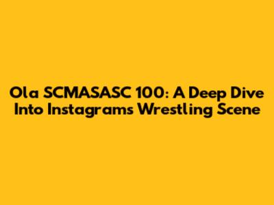 Ola SCMASASC 100: A Deep Dive Into Instagram's Wrestling Scene