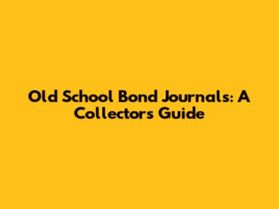 Old School Bond Journals: A Collector's Guide