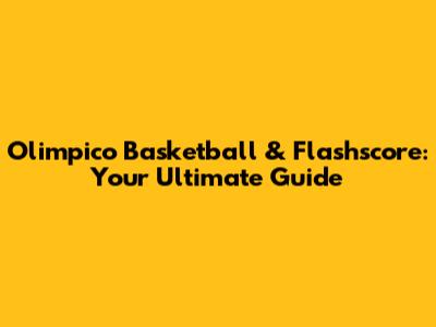 Olimpico Basketball & Flashscore: Your Ultimate Guide