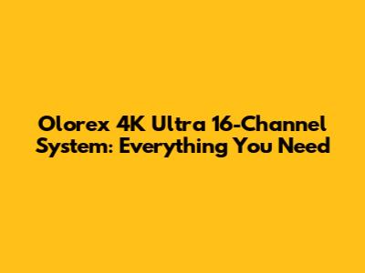 Olorex 4K Ultra 16-Channel System: Everything You Need