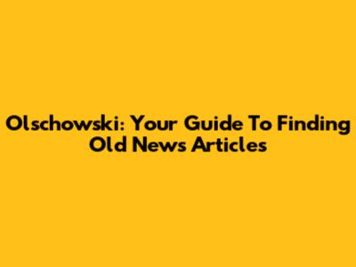 Olschowski: Your Guide To Finding Old News Articles