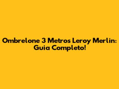 Ombrelone 3 Metros Leroy Merlin: Guia Completo!