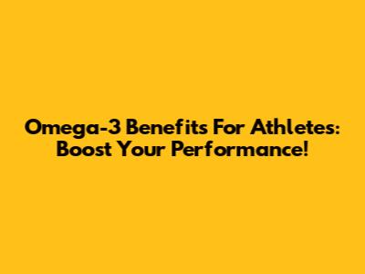 Omega-3 Benefits For Athletes: Boost Your Performance!