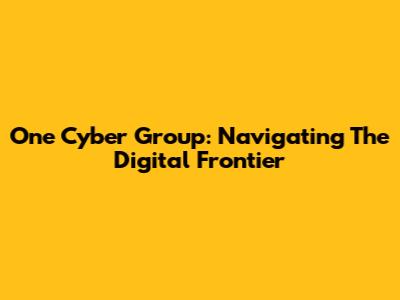 One Cyber Group: Navigating The Digital Frontier