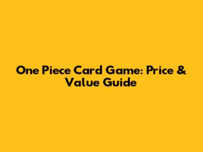 One Piece Card Game: Price & Value Guide