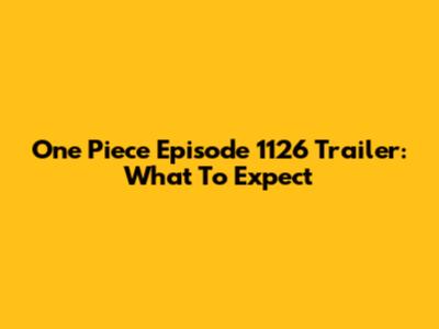 One Piece Episode 1126 Trailer: What To Expect