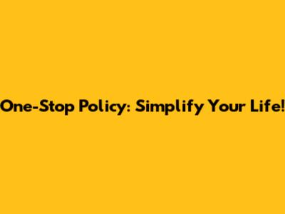 One-Stop Policy: Simplify Your Life!