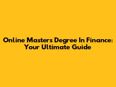 Online Master's Degree In Finance: Your Ultimate Guide