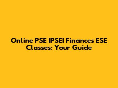Online PSE IPSEI Finances ESE Classes: Your Guide