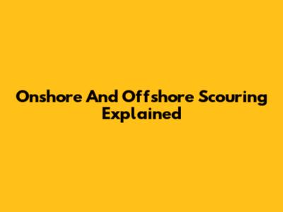 Onshore And Offshore Scouring Explained