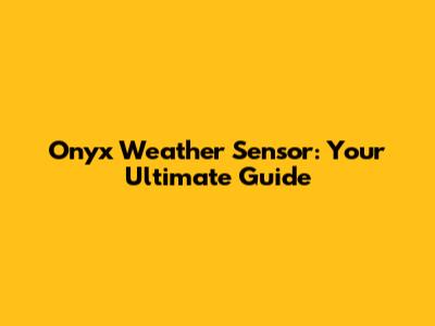 Onyx Weather Sensor: Your Ultimate Guide