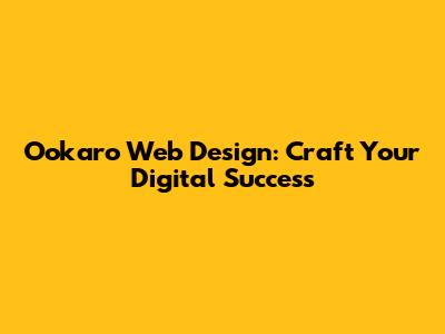 Ookaro Web Design: Craft Your Digital Success