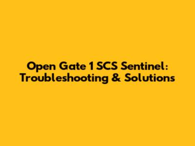 Open Gate 1 SCS Sentinel: Troubleshooting & Solutions
