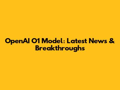 OpenAI O1 Model: Latest News & Breakthroughs