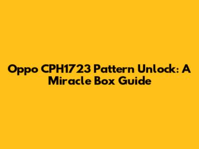 Oppo CPH1723 Pattern Unlock: A Miracle Box Guide