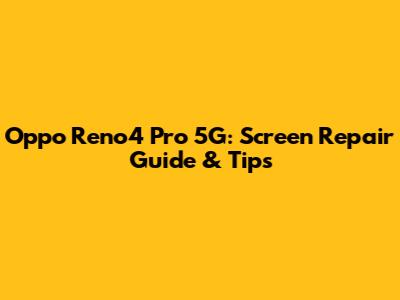 Oppo Reno4 Pro 5G: Screen Repair Guide & Tips