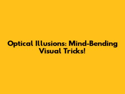 Optical Illusions: Mind-Bending Visual Tricks!