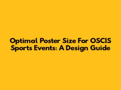 Optimal Poster Size For OSCIS Sports Events: A Design Guide