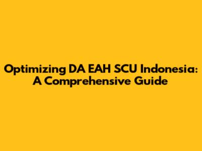 Optimizing DA EAH SCU Indonesia: A Comprehensive Guide