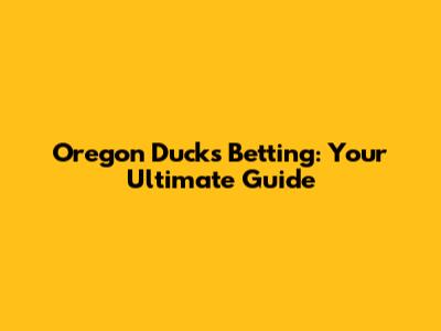 Oregon Ducks Betting: Your Ultimate Guide
