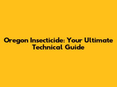Oregon Insecticide: Your Ultimate Technical Guide