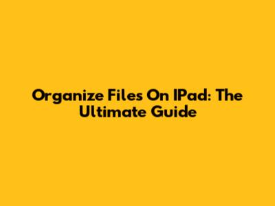 Organize Files On IPad: The Ultimate Guide