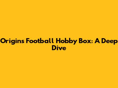 Origins Football Hobby Box: A Deep Dive
