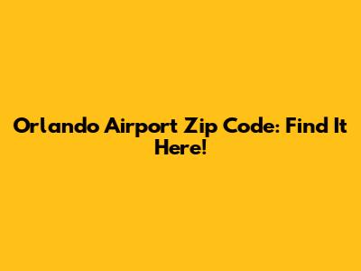 Orlando Airport Zip Code: Find It Here!