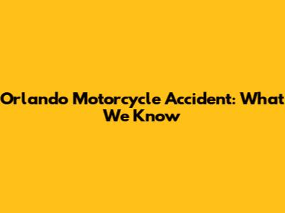 Orlando Motorcycle Accident: What We Know
